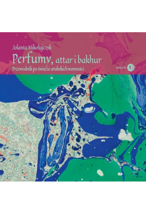 Perfumy, attar i bakhur. Przewodnik po świecie arabskich wonności