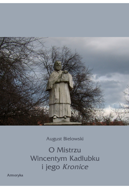 O Mistrzu Wincentym Kadłubku i jego Kronice
