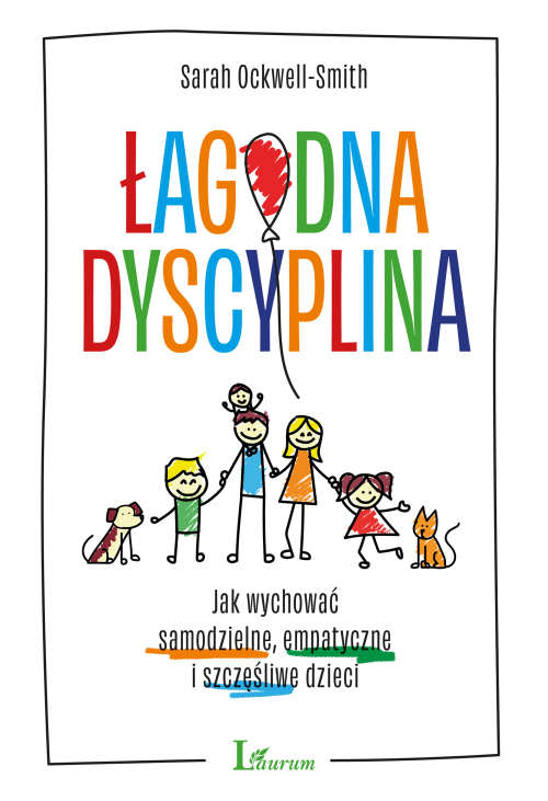 Łagodna dyscyplina. Jak wychować samodzielne, empatyczne i szczęśliwe dzieci
