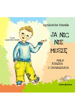 Ja nic nie muszę. Mała...