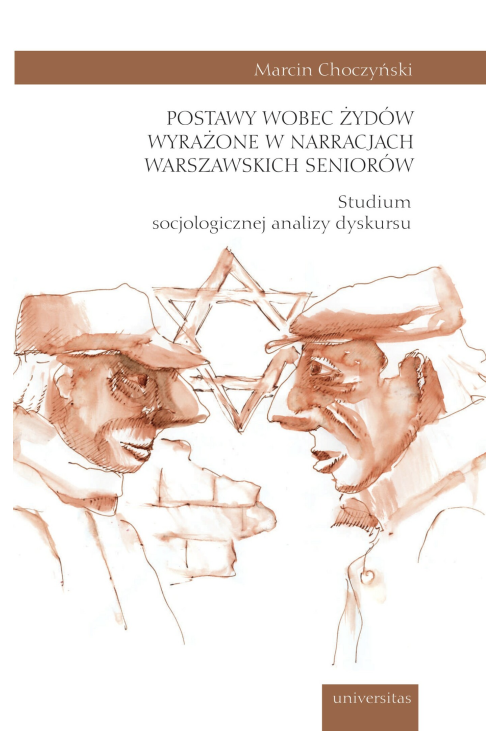 Postawy wobec Żydów wyrażone w narracjach warszawskich seniorów. Studium socjologicznej analizy dyskursu