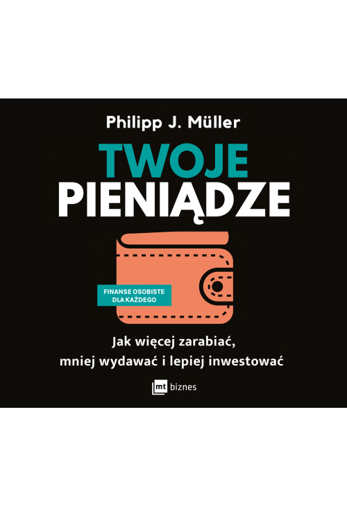 Twoje pieniądze. Jak więcej zarabiać, mniej wydawać i lepiej inwestować