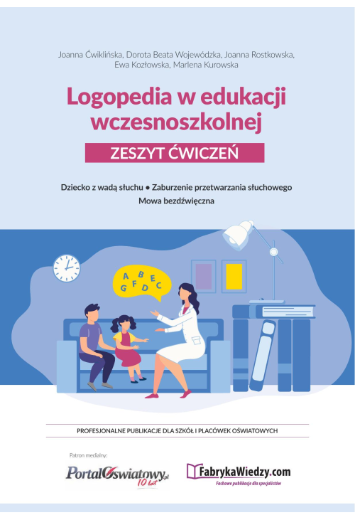 Logopedia w edukacji wczesnoszkolnej. Zeszyt ćwiczeń. Dziecko z wadą słuchu, zaburzenie przetwarzania słuchowego, mowa b...