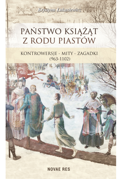 Państwo książąt z rodu Piastów. Kontrowersje - mity - zagadki (963-1102)