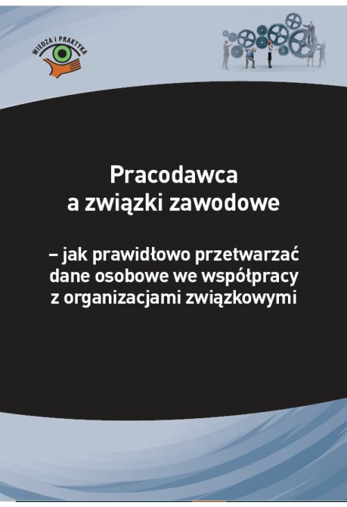 Pracodawca a związki zawodowe - jak prawidłowo przetwarzać dane osobowe we współpracy z organizacjami związkowymi