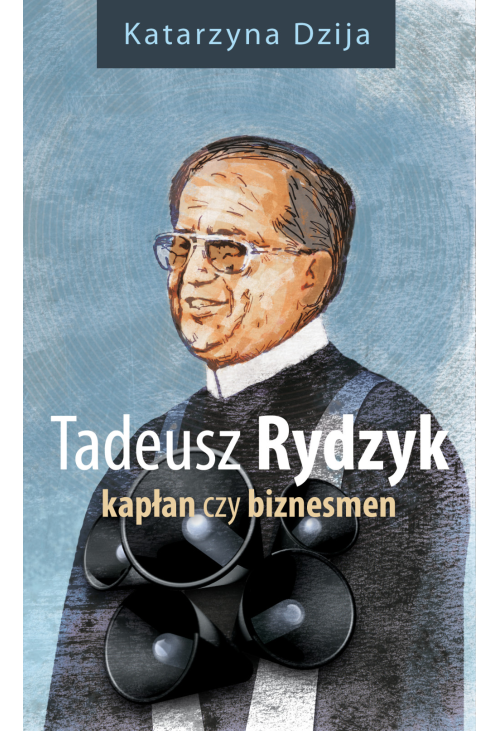 Tadeusz Rydzyk. Kapłan czy biznesmen
