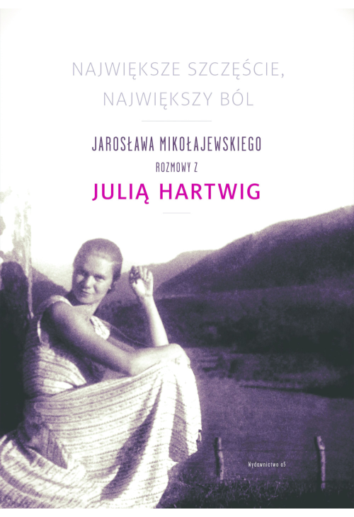 Największe szczęscie, największy ból. Jarosława Mikołajewskiego rozmowy z Julia Hartwig