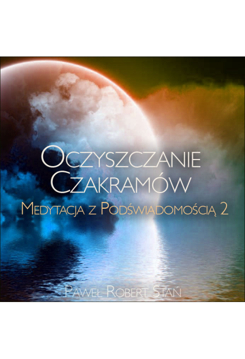 Medytacja z Podświadomością 2: Oczyszczanie Czakramów