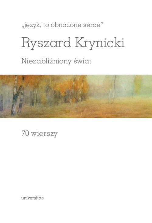 „język, to obnażone serce”. Niezabliźniony świat. 70 wierszy