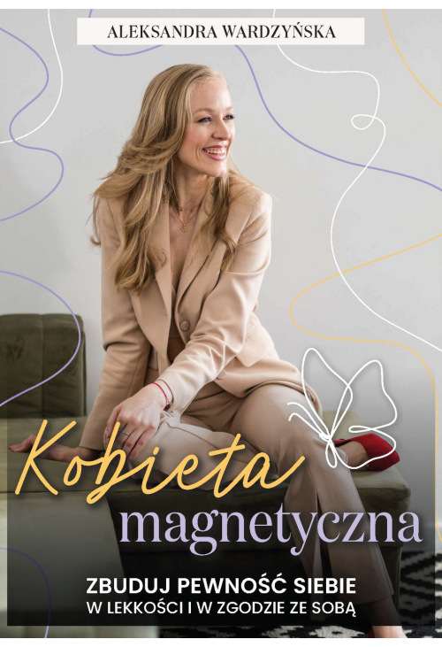 Kobieta magnetyczna. Zbuduj pewność siebie w lekkości i w zgodzie ze sobą