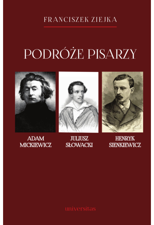 Podróże pisarzy. Adam Mickiewicz, Juliusz Słowacki, Henryk Sienkiewicz i inni
