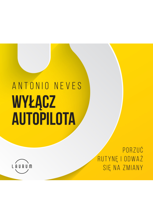 Wyłącz autopilota. Porzuć rutynę i odważ się na zmiany
