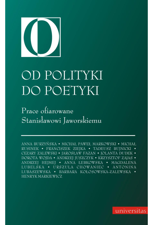 Od polityki do poetyki. Prace ofiarowane Stanisławowi Jaworskiemu