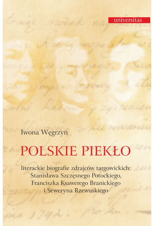 Polskie piekło. Literackie biografie zdrajców targowickch: Stanisława Szczęsnego Potockiego, Franciszka Ksawerego Branick...