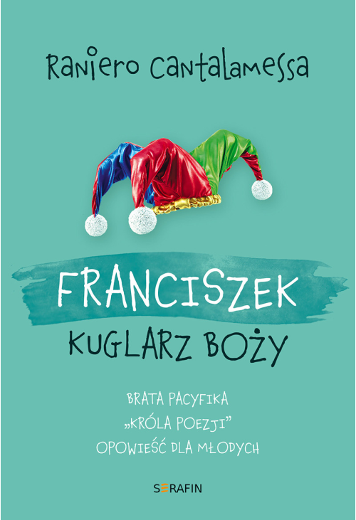 Franciszek. Kuglarz Boży - brata Pacyfika "króla poezji" opowieść dla młodych