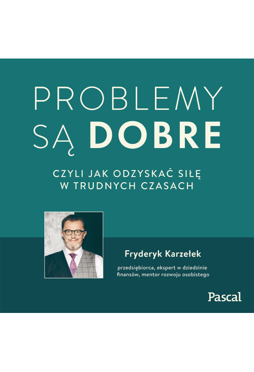 Problemy są dobre, czyli jak odzyskać siłę w trudnych czasach