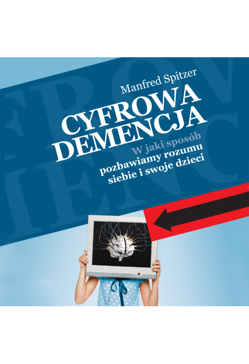 Cyfrowa demencja. W jaki sposób pozbawiamy rozumu siebie i swoje dzieci