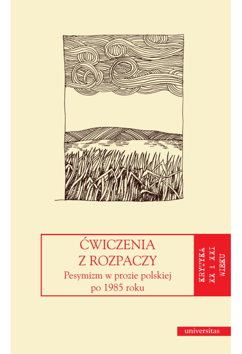Ćwiczenia z rozpaczy. Pesymizm w prozie polskiej po 1985 r.