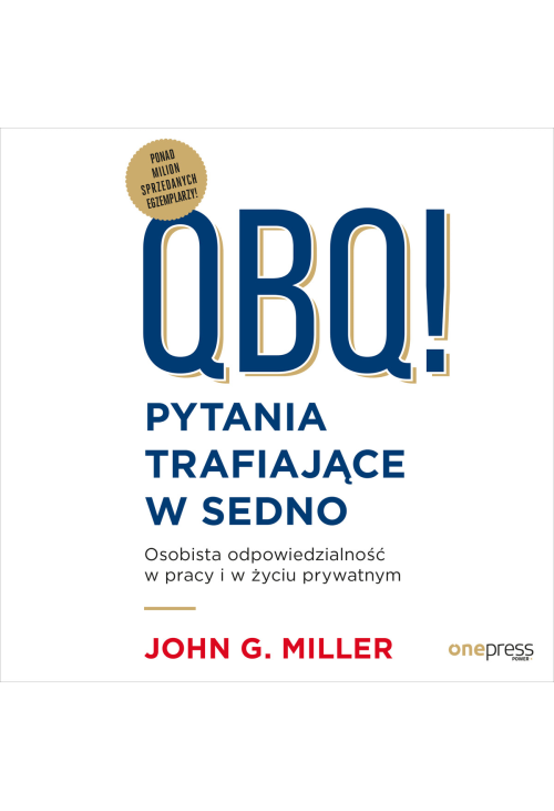 QBQ! Pytania trafiające w sedno. Osobista odpowiedzialność w pracy i w życiu prywatnym