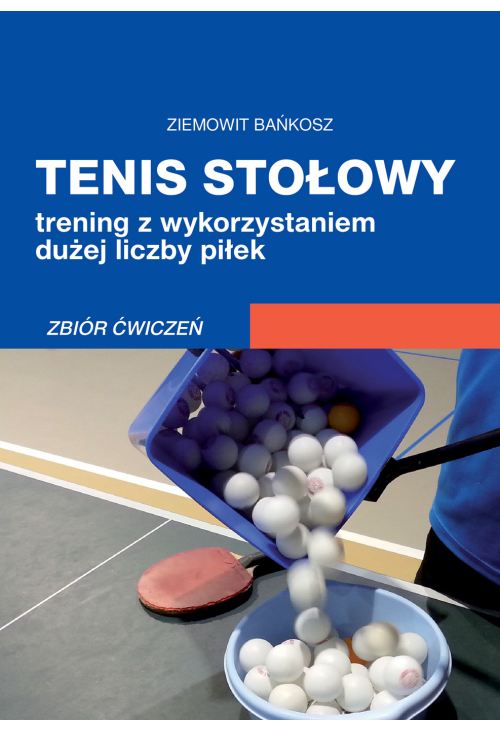 Tenis stołowy. Trening z wykorzystaniem dużej liczby piłek. Zbiór ćwiczeń