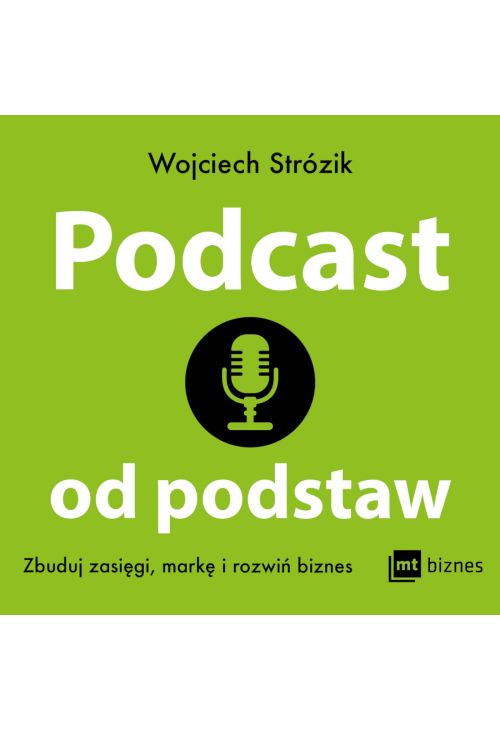 Podcast od podstaw. Zbuduj zasięgi, markę i rozwiń biznes