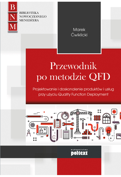 Przewodnik po metodzie QFD. Projektowanie i doskonalenie produktów i usług przy użyciu Quality Function Deployment