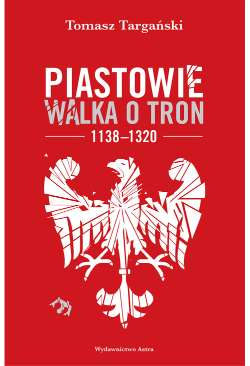 Piastowie. Walka o tron 1138-1320