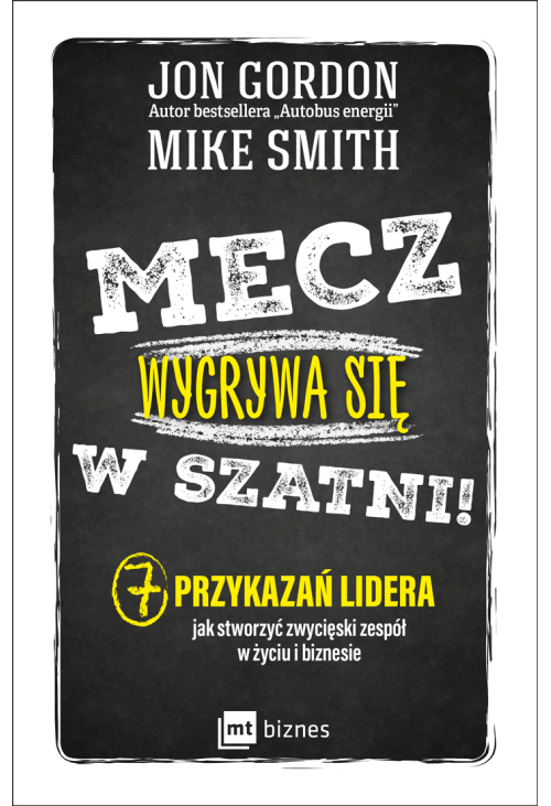 Mecz wygrywa się w szatni! 7 przykazań lidera jak stworzyć zwycięski zespół w życiu i biznesie