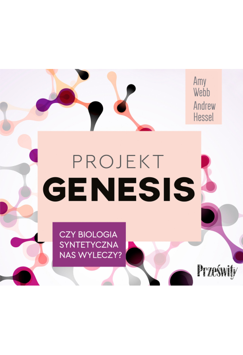 Projekt Genesis Czy biologia syntetyczna nas wyleczy?