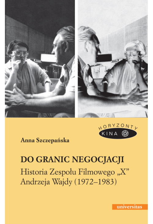 Do granic negocjacji. Historia Zespołu Filmowego "X" Andrzeja Wajdy (1972-1983)