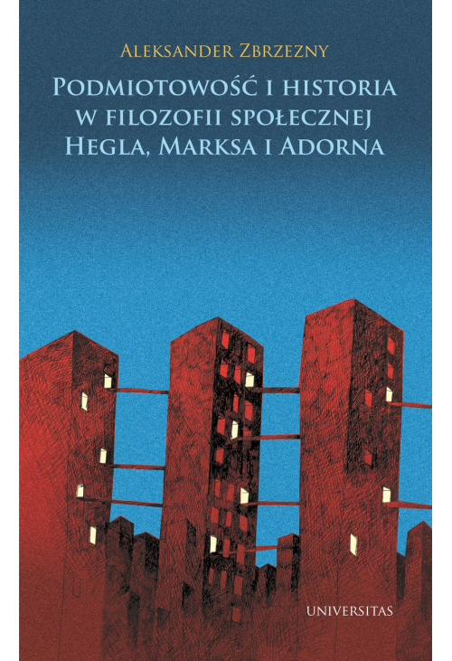 Podmiotowość i historia w filozofii społecznej Hegla, Marksa i Adorna