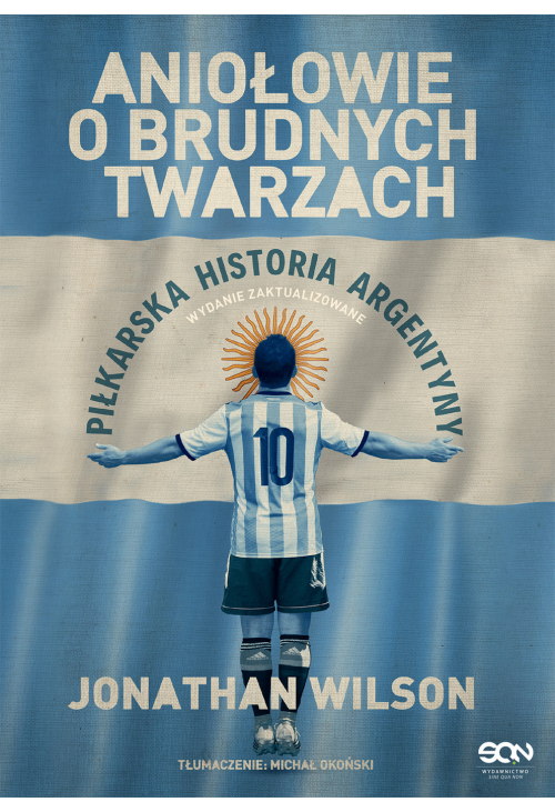 Aniołowie o brudnych twarzach. Piłkarska historia Argentyny (Wydanie II)