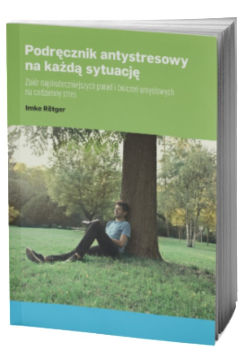 Podręcznik antystresowy na każdą sytuację. Zbiór najskuteczniejszych porad i ćwiczeń umysłowych na codzienny stres