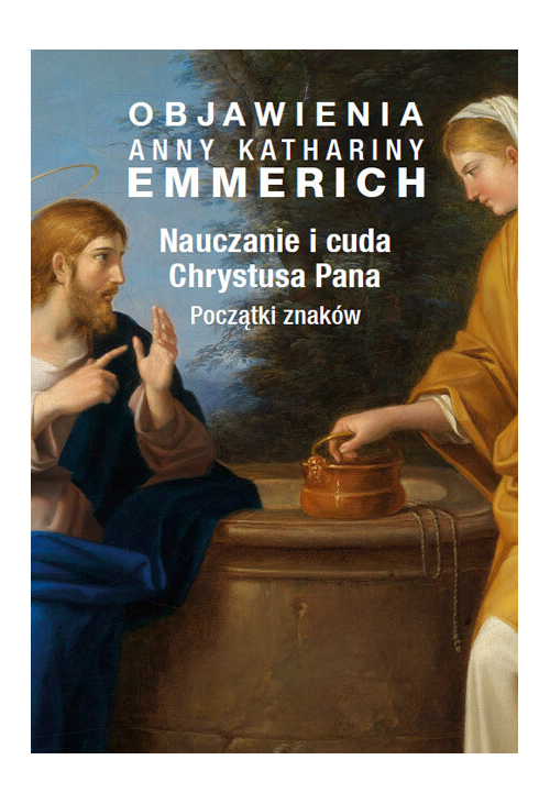 Objawienia Anny Kathariny Emmerich. Nauczanie i cuda Chrystusa Pana. Początki znaków
