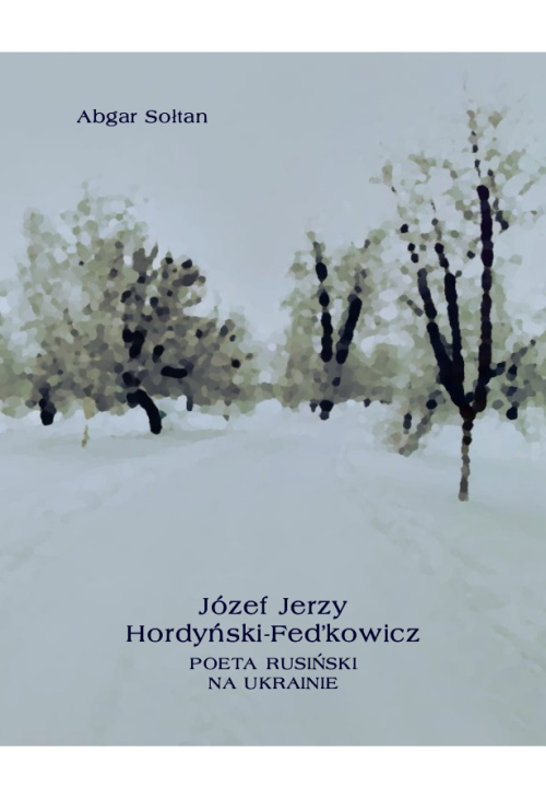 Józef Jerzy Hordyński-Fedkowicz. Poeta rusiński na Ukrainie