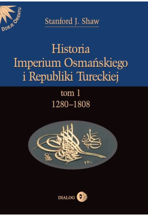 Historia Imperium Osmańskiego i Republiki Tureckiej. Tom I 1280-1808
