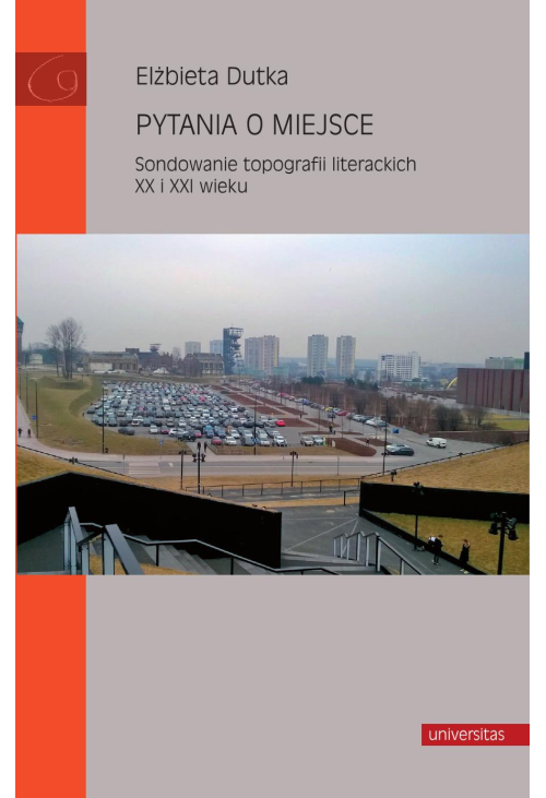 Pytania o miejsce. Sondowanie topografii literackich XX i XXI wieku