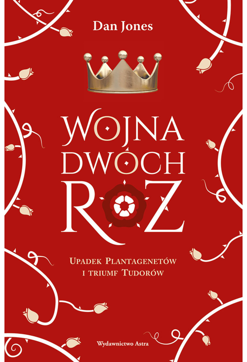 Wojna Dwóch Róż. Upadek Plantagenetów i triumf Tudorów