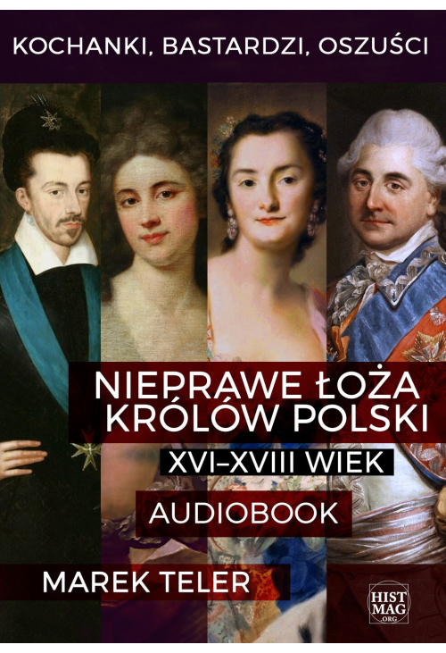 Kochanki, bastardzi, oszuści. Nieprawe łoża królów Polski: XVI-XVIII wiek
