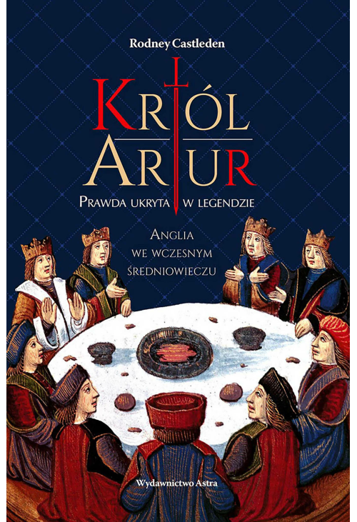 Król Artur. Prawda ukryta w legendzie
