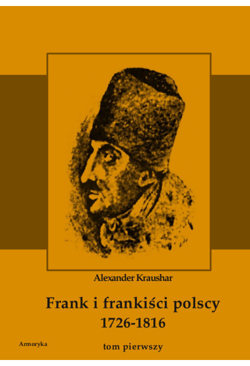 Frank i frankiści polscy 1726-1816. Monografia historyczna osnuta na źródłach archiwalnych i rękopiśmiennych. Tom pierwszy