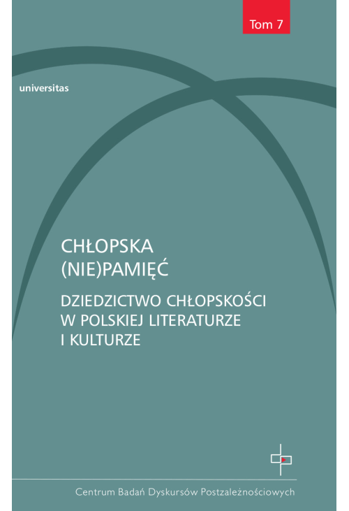 Chłopska (nie)pamięć. Dziedzictwo chłopskości w polskiej literaturze i kulturze