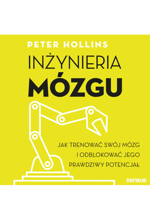 Inżynieria mózgu. Jak trenować swój mózg i odblokować jego prawdziwy potencjał