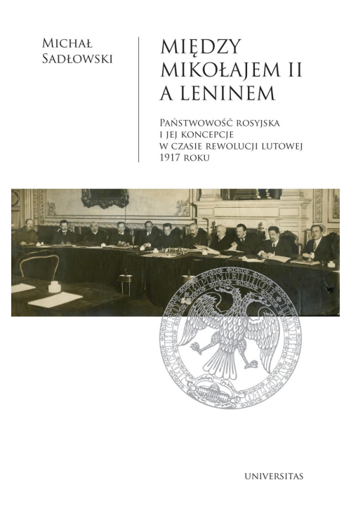 Między Mikołajem II a Leninem. Państwowość rosyjska i jej koncepcje w czasie rewolucji lutowej 1917 roku
