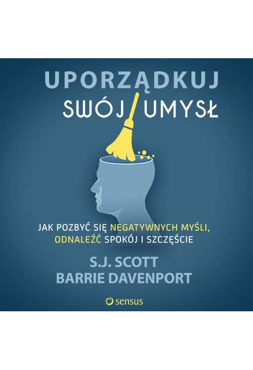 Uporządkuj swój umysł. Jak pozbyć się negatywnych myśli, odnaleźć spokój i szczęście