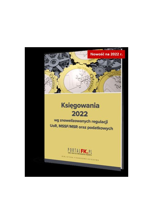 Księgowania 2022 wg znowelizowanych regulacji uor, MSSF/MSR oraz podatkowych