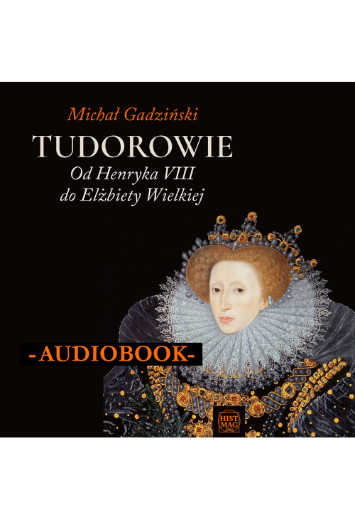 Tudorowie. Od Henryka VIII do Elżbiety Wielkiej