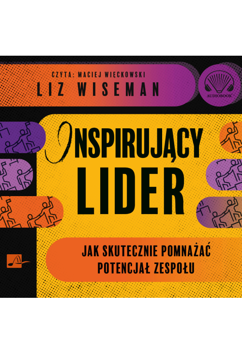 Inspirujący lider. Jak skutecznie pomnażać potencjał zespołu