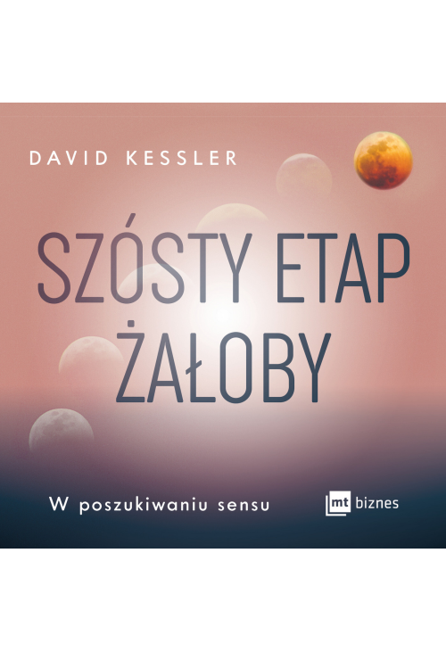 Szósty etap żałoby. W poszukiwaniu sensu