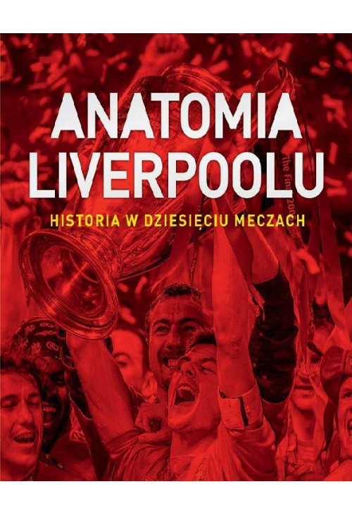 Anatomia Liverpoolu. Historia w dziesięciu meczach